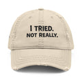Distressed Dad Hat - "I Tried. Not Really." Embroidered Low Effort Club Cap